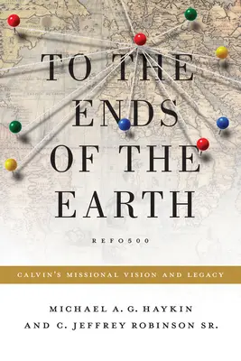 Jusqu'aux extrémités de la terre : La vision missionnaire et l'héritage de Calvin - To the Ends of the Earth: Calvin's Missional Vision and Legacy