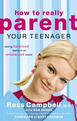 Comment être un vrai parent pour votre adolescent : Élever des adolescents équilibrés dans un monde déséquilibré - How to Really Parent Your Teenager: Raising Balanced Teens in an Unbalanced World