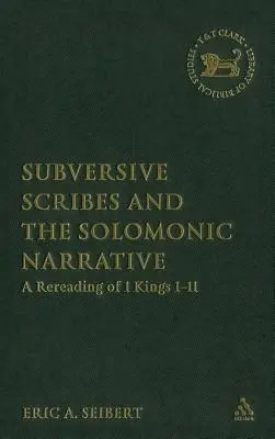 Scribes subversifs et récit solomonique : Une relecture de 1 Rois 1-11 - Subversive Scribes and the Solomonic Narrative: A Rereading of 1 Kings 1-11