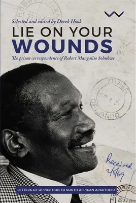 Couchez-vous sur vos blessures : La correspondance de prison de Robert Mangaliso Sobukwe - Lie on Your Wounds: The Prison Correspondence of Robert Mangaliso Sobukwe