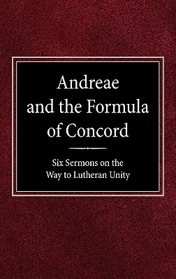 Andreae et la Formule de Concorde : Six sermons sur le chemin de l'unité luthérienne - Andreae and the Formula of Concord: Six Sermons on the Way to Lutheran Unity