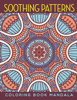 Motifs apaisants : Livre de coloriage Mandala - Soothing Patterns: Coloring Book Mandala
