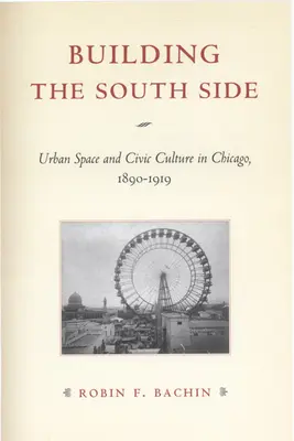 Construire le quartier sud : Espace urbain et culture civique à Chicago, 1890-1919 - Building the South Side: Urban Space and Civic Culture in Chicago, 1890-1919