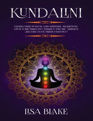 Kundalini : Développez la puissance de votre esprit, acquérez une conscience spirituelle, ouvrez votre troisième œil, améliorez vos capacités psychiques et découvrez la transcendance. - Kundalini: Expand Mind Power, Gain Spiritual Awareness, Open Your Third Eye, Enhance Psychic Abilities and Discover Transcendence