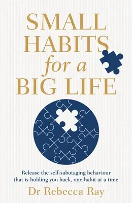 Petites habitudes pour une grande vie : Libérez-vous des comportements auto-saboteurs qui vous empêchent d'avancer, une habitude à la fois. - Small Habits for a Big Life: Release the Self-Sabotaging Behaviour That Is Holding You Back, One Habit at a Time