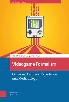 Le formalisme du jeu vidéo : Sur la forme, l'expérience esthétique et la méthodologie - Videogame Formalism: On Form, Aesthetic Experience and Methodology