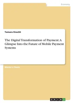 La transformation numérique des paiements : Un aperçu de l'avenir des systèmes de paiement mobile - The Digital Transformation of Payment: A Glimpse Into the Future of Mobile Payment Systems