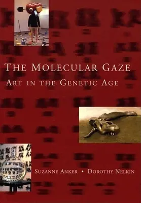 Le regard moléculaire : L'art à l'ère de la génétique - The Molecular Gaze: Art in the Genetic Age