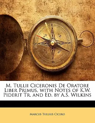 M. Tullii Ciceronis de Oratore Liber Primus, avec des notes de K.W. Piderit Tr. et Ed. par A.S. Wilkins - M. Tullii Ciceronis de Oratore Liber Primus, with Notes of K.W. Piderit Tr. and Ed. by A.S. Wilkins