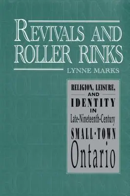 Revivals et patinoires : Religion, loisirs et identité dans les petites villes ontariennes de la fin du XIXe siècle - Revivals and Roller Rinks: Religion, Leisure, and Identity in Late-Nineteenth-Century Small-Town Ontario