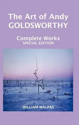 L'art d'Andy Goldsworthy : Œuvres complètes - The Art of Andy Goldsworthy: Complete Works