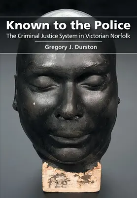 Connu de la police : Le système de justice pénale dans le Norfolk victorien - Known to the Police: The Criminal Justice System in Victorian Norfolk