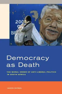 La démocratie comme la mort : L'ordre moral de la politique antilibérale en Afrique du Sud - Democracy as Death: The Moral Order of Anti-Liberal Politics in South Africa