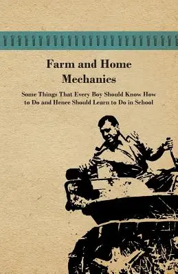 La mécanique agricole et domestique : Certaines choses que chaque garçon devrait savoir faire et donc apprendre à faire à l'école. - Farm and Home Mechanics: Some Things That Every Boy Should Know How to Do and Hence Should Learn to Do in School.