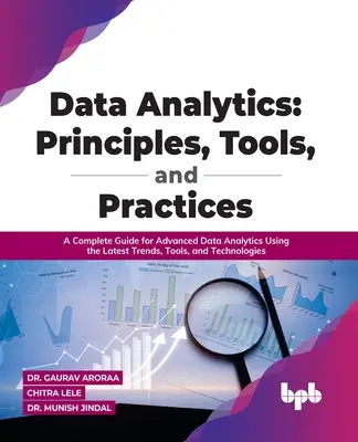 Analyse des données : Principes, outils et pratiques : Un guide complet pour l'analyse avancée des données à l'aide des dernières tendances, outils et technologies - Data Analytics: Principles, Tools, and Practices: A Complete Guide for Advanced Data Analytics Using the Latest Trends, Tools, and Technologies