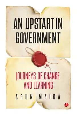 Un débutant dans le gouvernement : Voyages de changement et d'apprentissage - An Upstart in Government: Journeys of Change and Learning