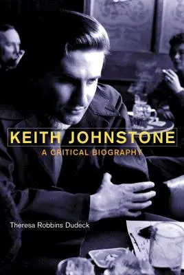 Keith Johnstone : Une biographie critique - Keith Johnstone: A Critical Biography