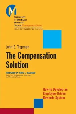 The Compensation Solution : Comment développer un système de récompense axé sur les employés - The Compensation Solution: How to Develop an Employee-Driven Rewards System