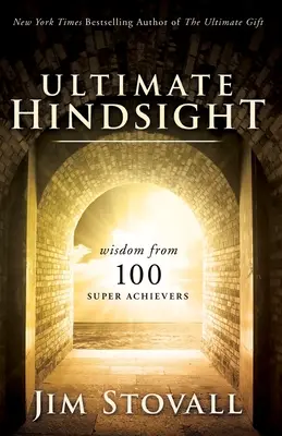 L'ultime rétrospective : La sagesse de 100 super-performants - The Ultimate Hindsight: Wisdom from 100 Super Achievers