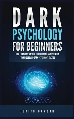 La psychologie noire pour les débutants : Comment analyser n'importe qui grâce aux techniques de manipulation de l'esprit et aux tactiques de la psychologie noire - Dark Psychology for Beginners: How to Analyze Anyone Through Mind Manipulation Techniques and Dark Psychology Tactics