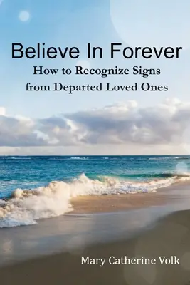 Croire en l'éternité : comment reconnaître les signes des êtres chers disparus - Believe In Forever: How to Recognize Signs From Departed Loved Ones