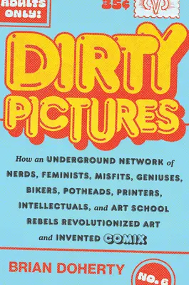 Dirty Pictures : Comment un réseau clandestin de nerds, de féministes, de marginaux, de génies, de motards, de drogués, d'imprimeurs, d'intellectuels et d'artistes s'est mis en place. - Dirty Pictures: How an Underground Network of Nerds, Feminists, Misfits, Geniuses, Bikers, Potheads, Printers, Intellectuals, and Art