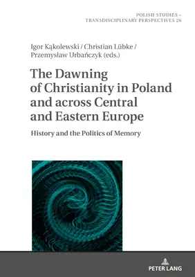L'émergence du christianisme en Pologne et en Europe centrale et orientale : histoire et politique de la mémoire - The Dawning of Christianity in Poland and Across Central and Eastern Europe: History and the Politics of Memory