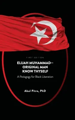 Elijah Muhammad - L'homme original - Connais-toi toi-même : Une pédagogie pour la libération des Noirs - Elijah Muhammad-Original Man Know Thyself: A Pedagogy for Black Liberation