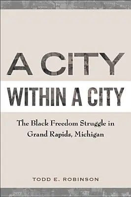 Une ville dans la ville : La lutte pour la liberté des Noirs à Grand Rapids, Michigan - A City Within a City: The Black Freedom Struggle in Grand Rapids, Michigan