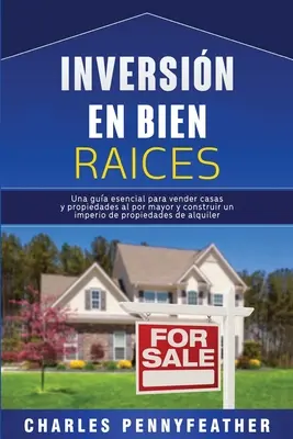 Inversin en bienes races : Una gua esencial para vender casas y propiedades al por mayor y construir un imperio de propiedades de alquiler - Inversin en bienes races: Una gua esencial para vender casas y propiedades al por mayor y construir un imperio de propiedades de alquiler