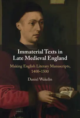 Textes immatériels dans l'Angleterre médiévale tardive - Fabrication de manuscrits littéraires anglais, 1400-1500 (Wakelin Daniel (Université d'Oxford)) - Immaterial Texts in Late Medieval England - Making English Literary Manuscripts, 1400-1500 (Wakelin Daniel (University of Oxford))