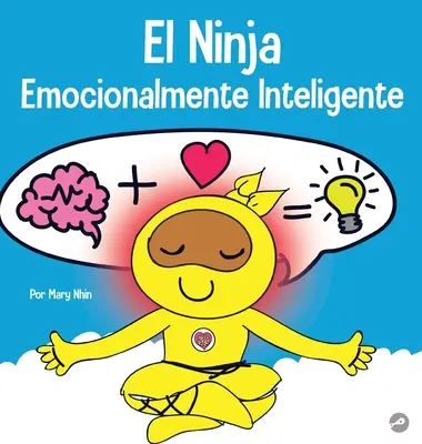 El Ninja Emocionalmente Inteligente : Un livre pour les enfants sur le développement de l'intelligence émotionnelle (EQ) - El Ninja Emocionalmente Inteligente: Un libro para nios sobre el desarrollo de la inteligencia emocional (EQ)