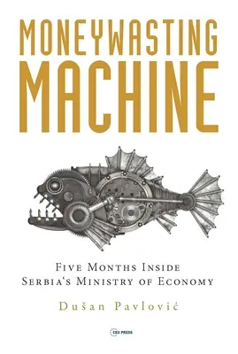 La machine à gaspiller l'argent : Cinq mois au sein du ministère de l'économie de Serbie - The Moneywasting Machine: Five Months Inside Serbia's Ministry of Economy