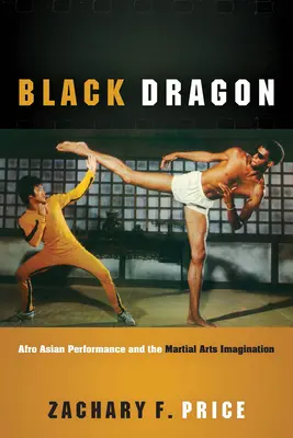 Dragon noir : La performance afro-asiatique et l'imaginaire des arts martiaux - Black Dragon: Afro Asian Performance and the Martial Arts Imagination