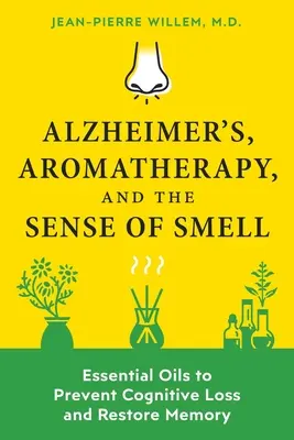 Alzheimer, l'aromathérapie et le sens de l'odorat : les huiles essentielles pour prévenir les pertes cognitives et restaurer la mémoire - Alzheimer's, Aromatherapy, and the Sense of Smell: Essential Oils to Prevent Cognitive Loss and Restore Memory