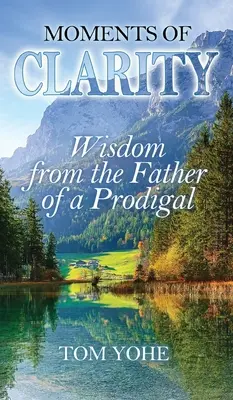 Moments de clarté : Sagesse du père d'un prodigue - Moments of Clarity: Wisdom from the Father of a Prodigal