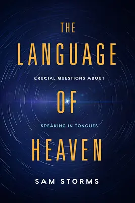 Le langage du ciel : Questions cruciales sur le parler en langues - The Language of Heaven: Crucial Questions about Speaking in Tongues