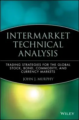 Analyse technique de l'intermarché : Stratégies de trading pour les marchés mondiaux des actions, des obligations, des matières premières et des devises - Intermarket Technical Analysis: Trading Strategies for the Global Stock, Bond, Commodity, and Currency Markets