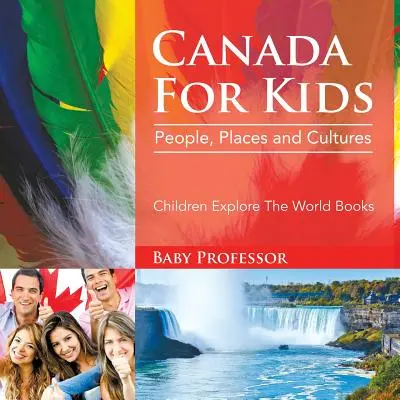 Canada For Kids : People, Places and Cultures - Children Explore The World Books (en anglais seulement) - Canada For Kids: People, Places and Cultures - Children Explore The World Books