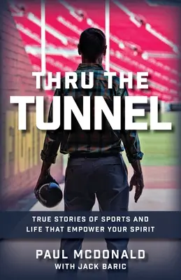 Le tunnel : Histoires vraies de sport et de vie qui renforcent votre esprit - Thru The Tunnel: True Stories of Sports and Life that Empower Your Spirit