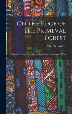À la lisière de la forêt vierge : Expériences et observations d'un médecin en Afrique équatoriale - On the Edge of the Primeval Forest: Experiences and Observations of a Doctor in Equatorial Africa