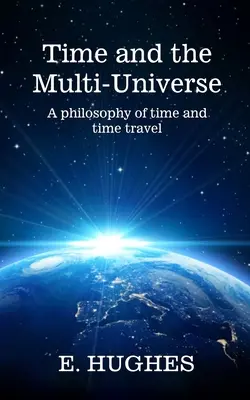 Le temps et le multi-univers : Une philosophie du temps et du voyage dans le temps - Time and the Multi-Universe: A philosophy of time and time travel