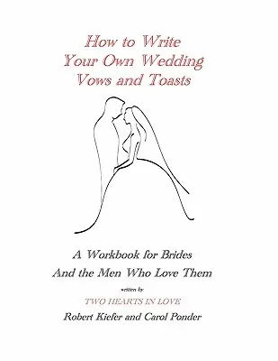 Comment rédiger ses propres vœux et toasts de mariage : Un manuel pour les mariées et les hommes qui les aiment - How to Write Your Own Wedding Vows and Toasts: A Workbook for Brides and the Men Who Love Them