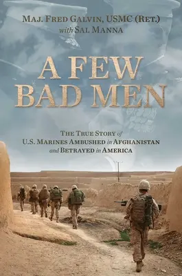 Quelques mauvais hommes : L'histoire vraie de marines américains pris en embuscade en Afghanistan et trahis en Amérique (Galvin Usmc (Ret ). Fred) - A Few Bad Men: The True Story of U.S. Marines Ambushed in Afghanistan and Betrayed in America (Galvin Usmc (Ret ). Fred)