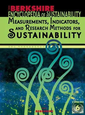 Berkshire Encyclopedia of Sustainability 6/10 : Measurements, Indicators, and Research Methods for Sustainability (Encyclopédie du Berkshire sur le développement durable 6/10 : mesures, indicateurs et méthodes de recherche pour le développement durable) - Berkshire Encyclopedia of Sustainability 6/10: Measurements, Indicators, and Research Methods for Sustainability