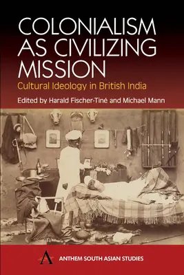 Le colonialisme en tant que mission civilisatrice : L'idéologie culturelle dans l'Inde britannique - Colonialism as Civilizing Mission: Cultural Ideology in British India