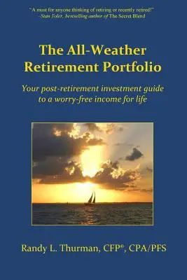 Le portefeuille de retraite tous temps : votre guide d'investissement post-retraite pour un revenu à vie sans souci - The All-Weather Retirement Portfolio: Your post-retirement investment guide to a worry-free income for life