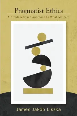 L'éthique pragmatique : Une approche de l'essentiel basée sur les problèmes - Pragmatist Ethics: A Problem-Based Approach to What Matters