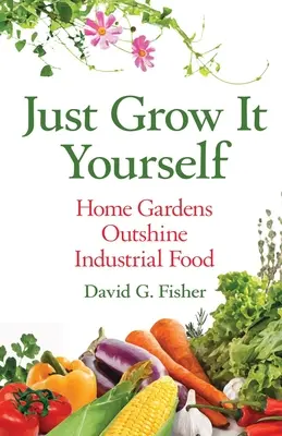 Cultivez vous-même : Les jardins domestiques dépassent l'alimentation industrielle - Just Grow It Yourself: Home Gardens Outshine Industrial Food