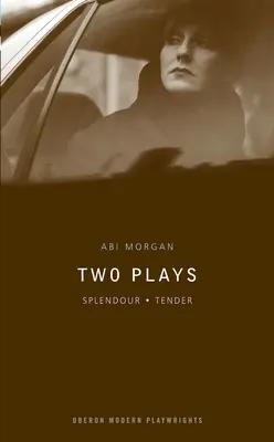 ABI Morgan : Deux pièces de théâtre : Splendeur ; Tendre - ABI Morgan: Two Plays: Splendour; Tender